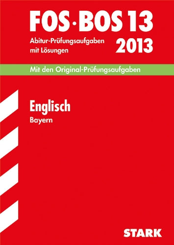 Abschluss-Prüfungen Fachoberschule/Berufsoberschule Bayern / Englisch FOS / BOS 13 / 2013: Mit den Original-Prüfungsaufgaben 2007-2012 mit Lösungen Study Guides