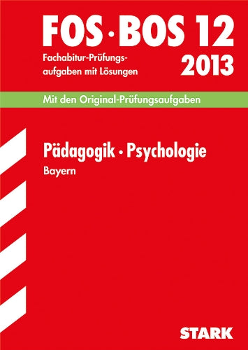 Abschluss-Prüfungsaufgaben Fachoberschule /Berufsoberschule Bayern / Pädagogik · Psychologie FOS/BOS 12 / 2013: Mit den Original-Fachabitur-Prüfungsaufgaben2003-2012 mit Lösungen Study Guides