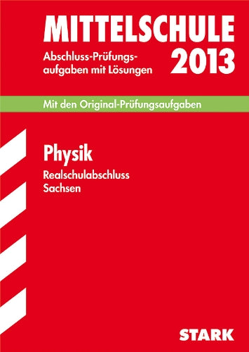 Training Abschlussprüfung Mittelschule Sachsen / Realschulabschluss Physik 2013: Mit den Original-Prüfungsaufgaben 2008-2012 mit Lösungen. Study Guides