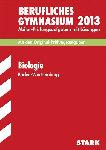 Abitur-Prüfungsaufgaben Berufliches Gymnasium Baden-Württemberg mit Lösungen; Biologie 2013; Mit den Original-Prüfungsaufgaben 2008-2012 Study Guides