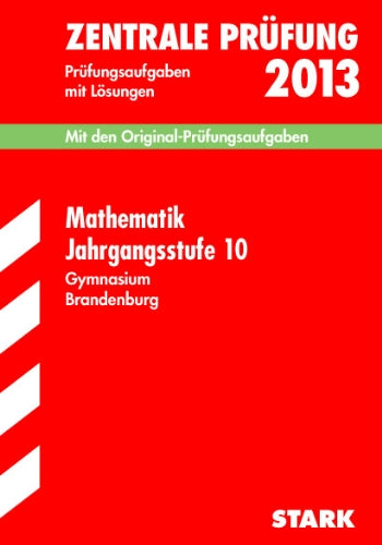 Zentrale Prüfung Gymnasium Brandenburg; Mathematik Jahrgangsstufe 10, 2013; Mit den Original-Prüfungsaufgaben 2006-2012 mit Lösungen. Study Guides