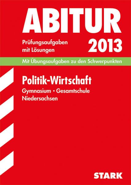 Abitur-Prüfungsaufgaben Gymnasium Niedersachsen / Politik - Wirtschaft 2013: Mit Übungsaufgaben zu den Schwerpunkten. Prüfungsaufgaben 2008-2012 mit Lösungen Study Guides