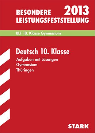 Besondere LeistungsfeststellungGymnasium Thüringen: Deutsch 10. Klasse 2013; BLF 10. Klasse Gymnasium. Aufgaben mit Lösungen Jahrgänge 2008-2012 Study Guides