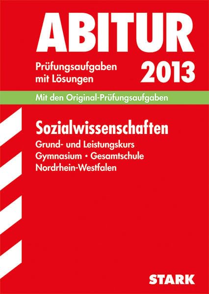 Abitur-Prüfungsaufgaben Gymnasium/Gesamtschule NRW / Sozialwissenschaften Grund- und Leistungskurs 2013: Mit den Original-Prüfungsaufgaben 2009-2012 mit Lösungen Study Guides