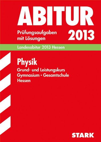 Abitur-Prüfungsaufgaben Gymnasium Hessen / Physik Grund- und Leistungskurs, Landesabitur 2013 Hessen: Prüfungsaufgaben 2009-2012 mit Lösungen. Study Guides