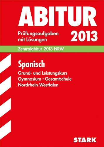 Abitur-Prüfungsaufgaben Gymnasium/Gesamtschule NRW / Spanisch Grund- und Leistungskurs Zentralabitur 2013: Prüfungsaufgaben 2007-2012 mit Lösungen Study Guides