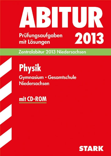 Abitur-Prüfungsaufgaben Gymnasium Niedersachsen / Physik Zentralabitur 2013 mit CD-ROM: Prüfungsaufgaben 2009-2012 mit Lösungen. Study Guides