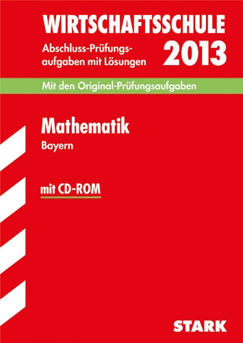 Abschluss-Prüfungsaufgaben Wirtschaftsschule Bayern. Mit Lösungen / Mathematik mit CD-ROM 2013: Mit den Original-Prüfungsaufgaben 2006-2012 Study Guides