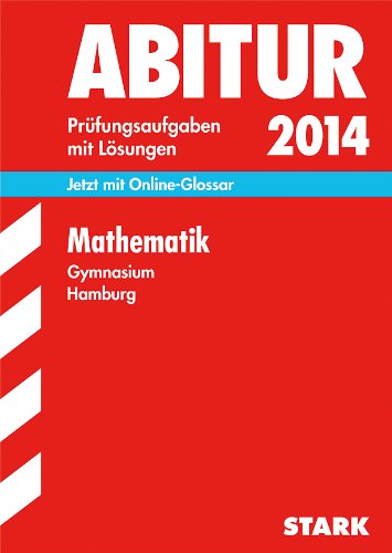 Abitur-Prüfungsaufgaben Gymnasium Hamburg / Mathematik 2014: Jetzt mit Online-Glossar - Prüfungsaufgaben 2011-2013 mit Lösungen: Jetzt mit Online-Glossar. 2011-2013 Study Guides