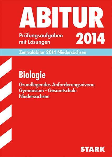 Abitur-Prüfungsaufgaben Gymnasium Niedersachsen / Zentralabitur Biologie 2014, Grundlegendes Anforderungsniveau: Prüfungsaufgaben mit Lösungen 2007-2013 Study Guides