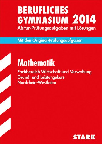 Berufskolleg Nordrhein-Westfalen / Mathematik Grund- und Leistungskurs 2014: Fachbereich Wirtschaft und Verwaltung, Mit den Original-Prüfungsaufgaben 2012/2013 mit Lösungen. Study Guides
