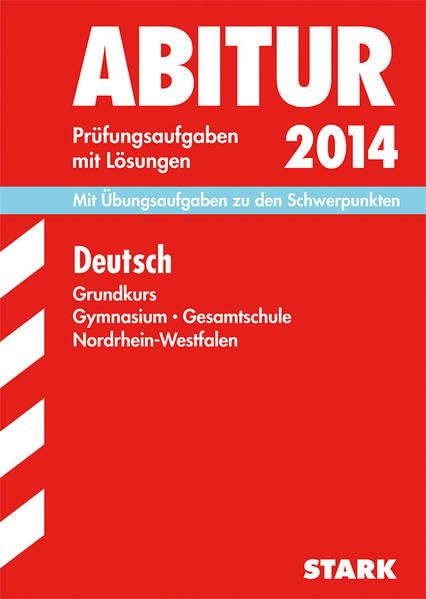 Abitur-Prüfungsaufgaben Gymnasium/Gesamtschule NRW / Deutsch Grundkurs 2014: Mit Übungsaufgaben zu den Schwerpunkten. Prüfungsaufgaben mit Lösungen Study Guides