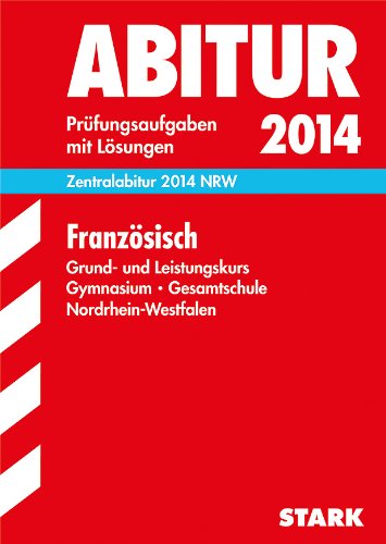 Abitur-Prüfungsaufgaben Gymnasium/Gesamtschule NRW / Zentralabitur Französisch 2014 Grund- und Leistungskurs NRW: Prüfungsaufgaben 2008-2013 mit Lösungen Foreign Languages ​​& Dictionaries