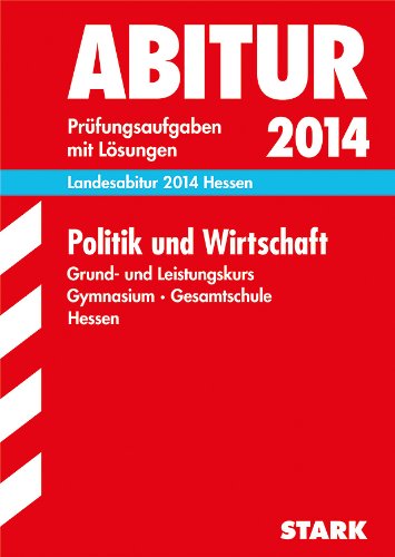 Abitur-Prüfungsaufgaben Gymnasium Hessen / Landesabitur Politik und Wirtschaft Grund- und Leistungskurs 2014: Prüfungsaufgaben mit Lösungen.: 2010-2013 Study Guides