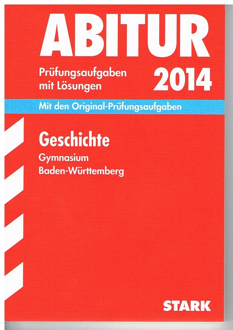 Abitur-Prüfungsaufgaben Gymnasium Baden-Württemberg. Mit Lösungen / Geschichte 2014: Mit den Original-Prüfungsaufgaben 2011-2013 Study Guides