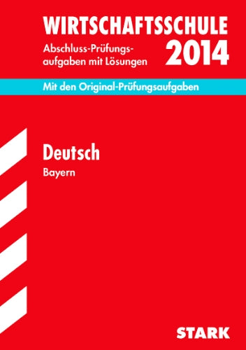 Abschluss-Prüfungsaufgaben Wirtschaftsschule Bayern. Mit Lösungen / Deutsch 2014: Mit den Original-Prüfungsaufgaben 2004-2013 Study Guides