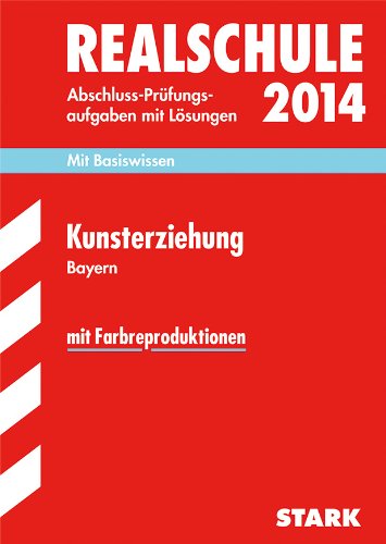 Abschluss-Prüfungsaufgaben Realschule Bayern. Mit Lösungen / Kunsterziehung 2014: Mit Basiswissen und Farbreproduktionen: mit Farbreproduktionen. ... mit Lösungen. Mit Basiswissen. 2009-2013 Study Guides