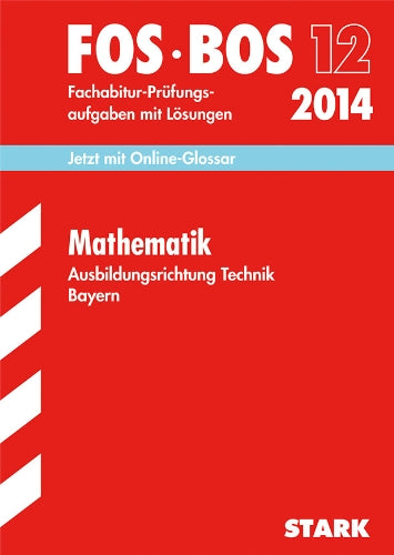 Abschluss-Prüfungsaufgaben Fachoberschule /Berufsoberschule Bayern / Mathematik FOS/BOS 12 Ausbildungsrichtung Technik 2014: Jetzt mit Online-Glossar, Fachabitur-Prüfungsaufgaben mit Lösungen Study Guides