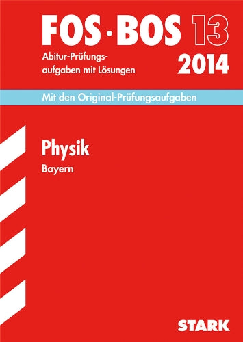 Abschluss-Prüfungen Fach-/Berufsoberschule Bayern / Physik FOS/BOS 13 / 2014: Mit den Original-Prüfungsaufgaben 2005-2013 mit Lösungen: Mit den Original-Prüfungsaufgaben mit Lösungen. 2005-2013 Study Guides