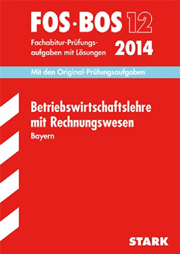 Abschluss-Prüfungsaufgaben Fachoberschule /Berufsoberschule Bayern / Betriebswirtschaftslehre mit Rechnungswesen FOS/BOS 12/2014: Mit den ... Fachabitur-Prüfungsaufgaben mit Lösungen Study Guides