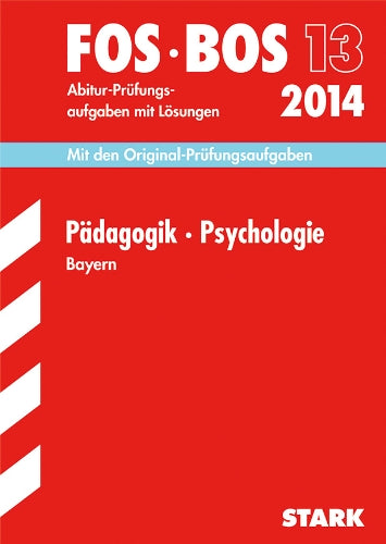 Abschluss-Prüfungen Fach-/Berufsoberschule Bayern / Pädagogik · Psychologie FOS/BOS 13 / 2014: Mit den Original-Prüfungsaufgaben 2007-2013 mit Lösungen. Study Guides