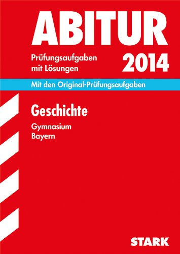 Abitur-Prüfungsaufgaben Gymnasium Bayern. Mit Lösungen / Geschichte 2014: Mit den Original-Prüfungsaufgaben 2011-2013: Mit den Original-Prüfungsaufgaben 2011-2013. Mit Lösungen Study Guides