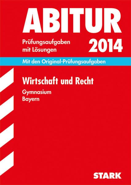 Abitur-Prüfungsaufgaben Gymnasium Bayern. Mit Lösungen / Wirtschaft und Recht 2014: Mit den Original-Prüfungsaufgaben 2011-2013 Study Guides