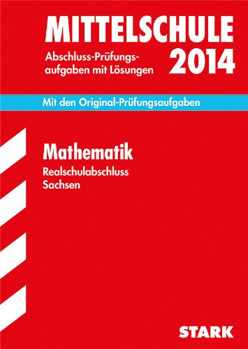 Training Abschlussprüfung Mittelschule Sachsen / Realschulabschluss Mathematik 2014: Mit den Original-Prüfungsaufgaben 2008-2013 mit Lösungen. Study Guides