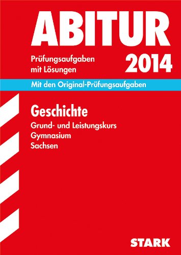 Abitur-Prüfungsaufgaben Gymnasium Sachsen. Mit Lösungen / Geschichte Grund- und Leistungskurs 2014: Mit den Original-Prüfungsaufgaben 2011-2013 Study Guides