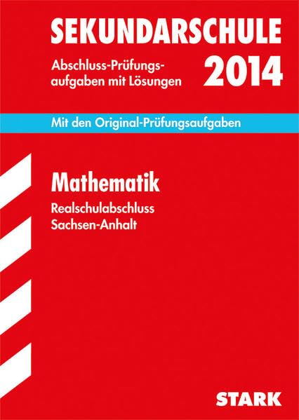 Abschluss-Prüfungsaufgaben Sekundarschule Sachsen-Anhalt / Mathematik 2014: Mit den Original-Prüfungsaufgaben mit Lösungen. Study Guides