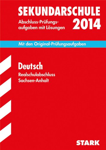 Abschluss-Prüfungsaufgaben Sekundarschule Sachsen-Anhalt / Realschulabschluss Deutsch 2014: Mit den Original-Prüfungsaufgaben 2006-2013 mit Lösungen: ... Mit den Original-Prüfungsaufgaben. 2006-2013 Study Guides