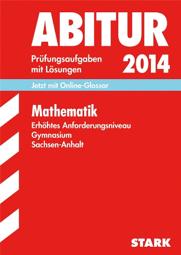 Abitur-Prüfungsaufgaben Gymnasium Sachsen-Anhalt. Aufgabensammlung mit Lösungen / Mathematik Erhöhtes Anforderungsniveau 2014: Jetzt mit Online-Glossar: Jetzt mit Online-Glossar. 2007-2013 Study Guides