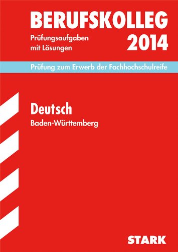 Berufskolleg, Baden-Württemberg / Deutsch 2014: Prüfung zum Erwerb der Fachhochschulreife, Prüfungsaufgaben mit Lösungen.: Prüfung zum Erwerb der Fachhochschulreife. 2011-2013 Study Guides