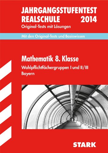 Jahrgangsstufentest Realschule Bayern / Jahrgangsstufentest 8. Klasse Realschule, Wahlpflichtfächergruppen I und II / III: Mit den Original-Tests und ... den Original-Tests und Basiswissen. 2008-2013 Study Guides