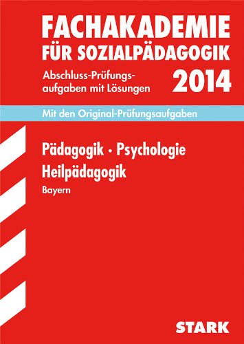 Fachschule /Fachakademie Bayern / Fachakademie für Sozialpädagogik: Pädagogik / Psychologie / Heilpädagogik, Mit den Original-Prüfungsaufgaben mit Lösungen: Mit den Origial-Prüfungsaufgaben. 2009-2013 Study Guides