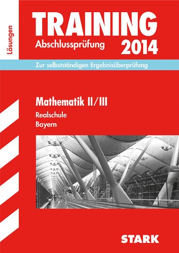 Training Abschlussprüfung Realschule Bayern / Lösungsheft zu Mathematik II/III 2014: Zur selbstständigen Ergebniskontrolle: Zur selbstständigen Ergebnisüberprüfung 2013 Study Guides