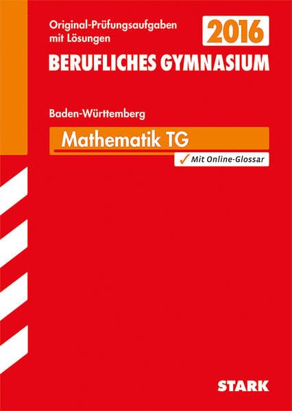 STARK Abiturprüfung Berufliches Gymnasium Baden-Württemberg - Mathematik TG: Jetzt mit Online-Glossar. Mit den Original-Prüfungsaufgaben 2010-2014 Study Guides
