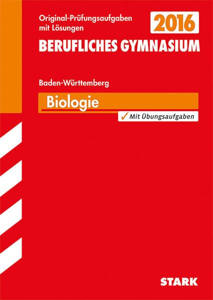 STARK Abiturprüfung Berufliches Gymnasium Baden-Württemberg - Biologie EG WG SG TG: Mit den Original-Prüfungsaufgaben 2008-2014 Study Guides