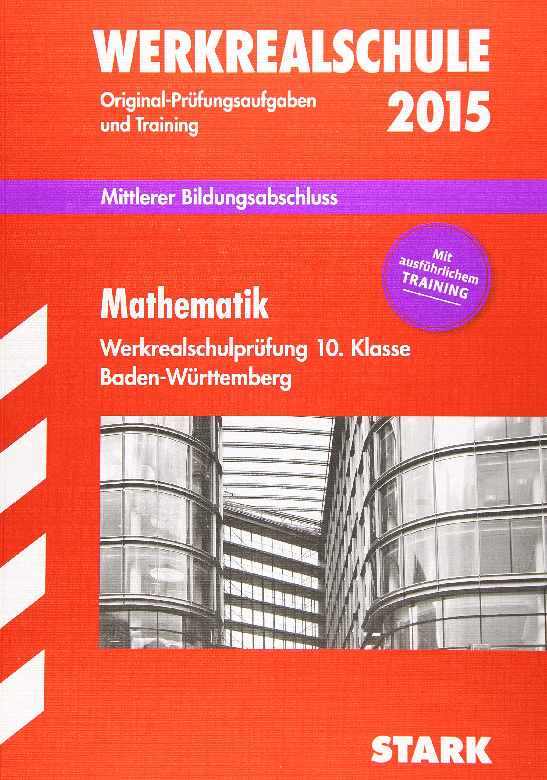 STARK Abschlussprüfung Werkrealschule Baden-Württemberg - Mathematik 10. Klasse: Mittlerer Bildungsabschluss. Original-Prüfungsaufgaben 2009 bis 2014 - NEU: mit ausführlichem TRAINING Study Guides