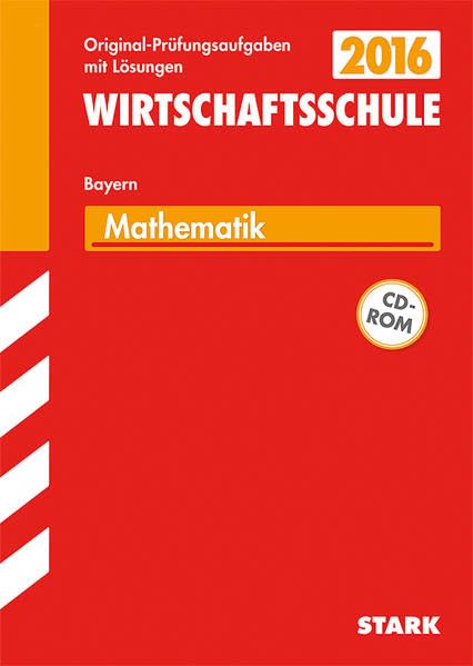 STARK Abschlussprüfung Wirtschaftsschule Mathematik mit CD-ROM: Abschluss-Prüfungsaufgaben mit Lösungen. Mit den Original-Prüfungsaufgaben 2010-2014 Study Guides