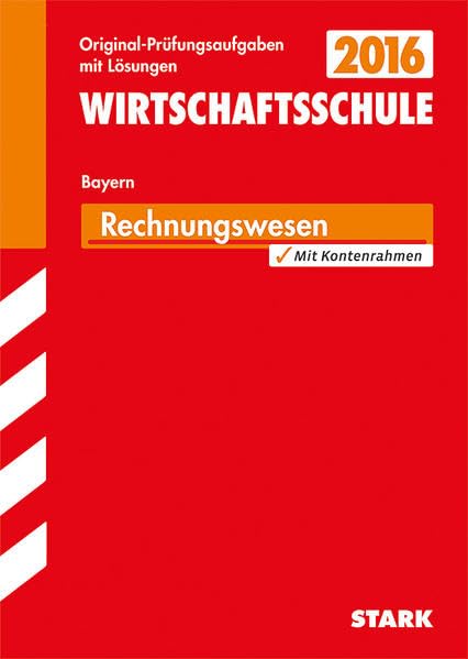 STARK Abschlussprüfung Wirtschaftsschule Bayern - Rechnungswesen: Abschluss-Prüfungsaufgaben mit Lösungen. Mit den Original-Prüfungsaufgaben. 2009-2014 Study Guides