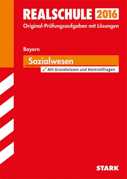 STARK Abschlussprüfung Realschule Bayern - Sozialwesen: Abschluss-Prüfungsaufgaben mit Lösungen. Mit den Original-Prüfungsaufgaben 2005-2014 Study Guides