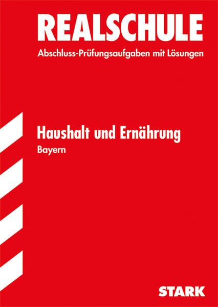 STARK Abschlussprüfung Realschule Bayern - Haushalt und Ernährung: Abschluss-Prüfungsaufgaben mit Lösungen. 2006-2014 Non-fiction