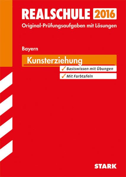 STARK Abschlussprüfung Realschule Bayern - Kunsterziehung: mit Farbreproduktionen. Abschluss-Prüfungsaufgaben mit Lösungen. Mit Basiswissen. 2010-2014 Study Guides