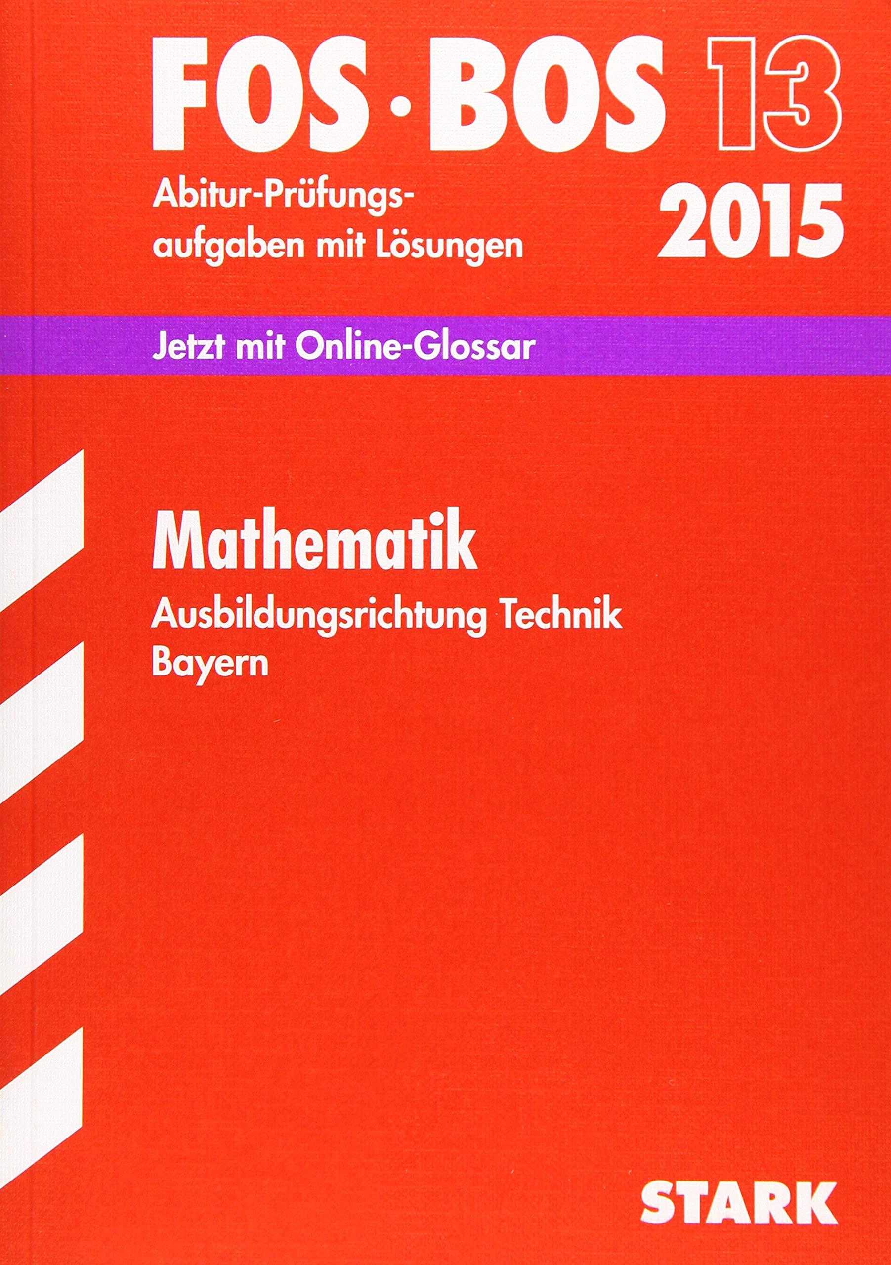 STARK Abiturprüfung FOS/BOS Bayern - Mathematik Technik 13. Klasse: Abitur-Prüfungsaufgaben mit Lösungen. Jetzt mit Online-Glossar. 2006-2014 Study Guides
