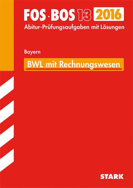 STARK Abiturprüfung FOS/BOS Bayern - Betriebswirtschaftslehre mit Rechnungswesen 13. Klasse: Mit den Original-Prüfungsaufgaben mit Lösungen. Study Guides