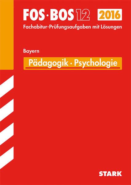 STARK Abiturprüfung FOS/BOS Bayern - Pädagogik/Psychologie 12. Klasse: Mit den Original-Fachabitur-Prüfungsaufgaben 2007-2014 mit Lösungen Study Guides