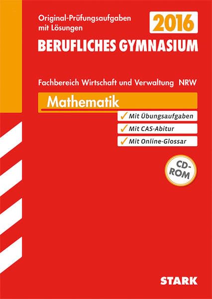 STARK Abiturprüfung Berufskolleg Nordrhein-Westfalen - Mathematik: Original-Prüfungsaufgaben mit Lösungen 2013-2015. Mit Übungsaufgaben. Mit CAS-Abitur. Mit Online-Glossar Study Guides