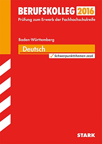 STARK Berufskolleg Baden-Württemberg Deutsch: Prüfung zum Erwerb der Fachhochschulreife. Original-Prüfungsaufgaben mit Lösungen 2013-2015. Schwerpunktthemen 2016 Study Guides