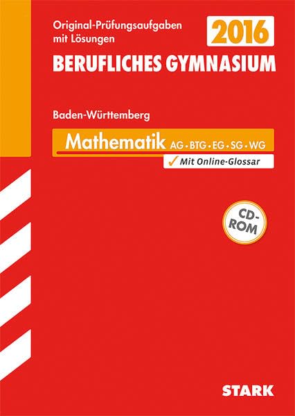 STARK Abiturprüfung Berufliches Gymnasium Baden-Württemberg - Mathematik AG BTG EG SG WG: Jetzt mit Online-Glossar. Mit den Original-Prüfungsaufgaben 2012-2015 Study Guides